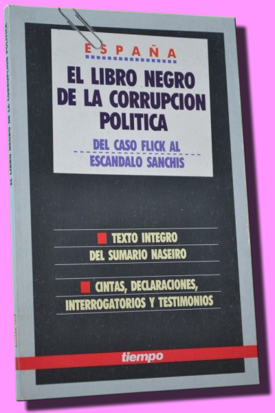 EL LIBRO NEGRO DE LA CORRUPCIN POLTICA EN ESPAA. Del Caso Flick al escndalo Sanchs. Texto ntegro del Sumario Naseiro